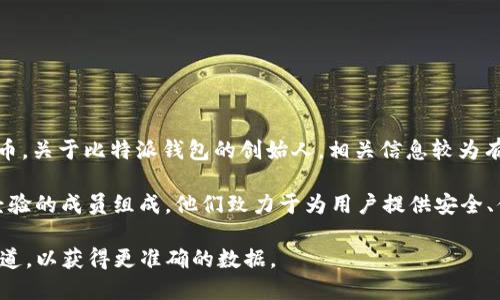比特派钱包（Bitpie Wallet）是一款相对知名的数字货币钱包，主要用于存储、管理和交易各种加密货币。关于比特派钱包的创始人，相关信息较为有限，但普遍认为其背后有一个团队或公司在运营，而非单一的个人创始人。

比特派钱包由比特派科技有限公司（Bitpie Technology）开发。这家公司由几位在区块链领域有丰富经验的成员组成，他们致力于为用户提供安全、便捷的数字资产管理服务。比特派钱包的推出对于提升用户对数字货币的使用体验起到了重要的作用。

如果需要了解比特派钱包的具体创始人信息或团队成员，建议访问官方渠道或查阅相关专业媒体的报道，以获得更准确的数据。