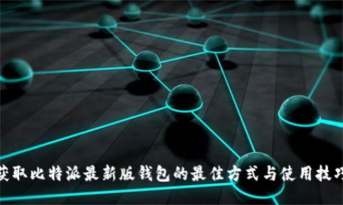获取比特派最新版钱包的最佳方式与使用技巧