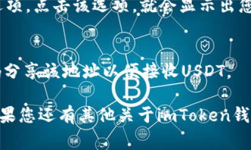 在imToken钱包中查找您的USDT地址非常简单。以下是您可以按照的步骤：

1. **打开imToken应用**：
   首先，确保您已经在手机上安装并打开了imToken钱包应用。

2. **选择钱包**：
   在主界面上，您将看到所有您的钱包。如果您只管理一个钱包，您可以直接进入该钱包。

3. **找到USDT**：
   找到左侧的“资产”选项，点击进入。然后在资产列表中，您会看到USDT或Tether的选项。如果您没有看到USDT，您可以通过添加令牌的功能来添加它。

4. **查看USDT地址**：
   点击进入USDT详情页面后，您会看到“接收”或者“收款”选项。点击该选项，就会显示出您的USDT地址。这通常是一个以“0x”开头的以太坊地址。

5. **复制地址**：
   您可以选择复制该地址来进行转账，或者可以通过二维码分享该地址以便接收USDT。

确保在进行任何转账时，都仔细核对地址以避免资金丢失。如果您还有其他关于imToken钱包的问题，请随时提问。