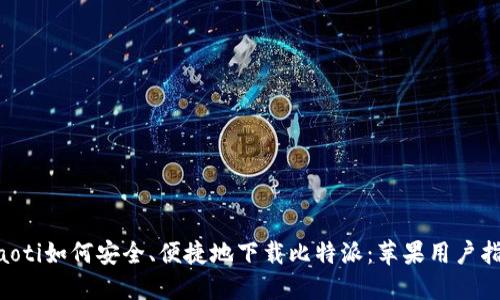 ziaoti如何安全、便捷地下载比特派:苹果用户指南