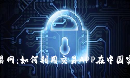 探索比特交易网:如何利用交易APP在中国实现投资盈利