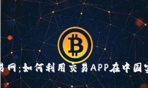 探索比特交易网:如何利用交易APP在中国实现投资盈利