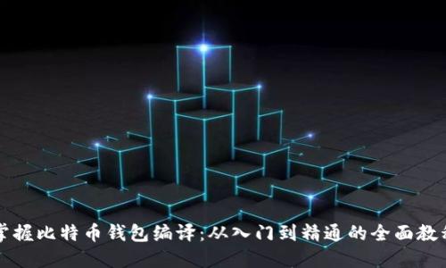 掌握比特币钱包编译：从入门到精通的全面教程