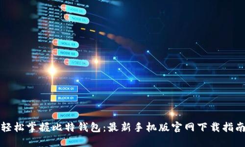 轻松掌握比特钱包:最新手机版官网下载指南