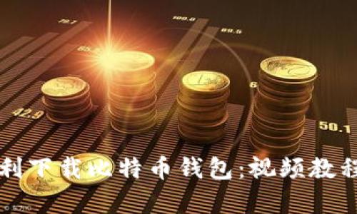 如何顺利下载比特币钱包:视频教程全解析
