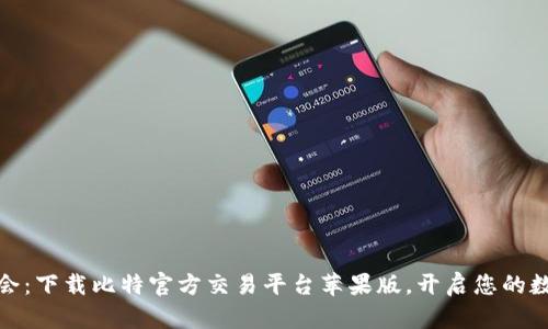 轻松掌握投资机会:下载比特官方交易平台苹果版,开启您的数字货币交易之旅