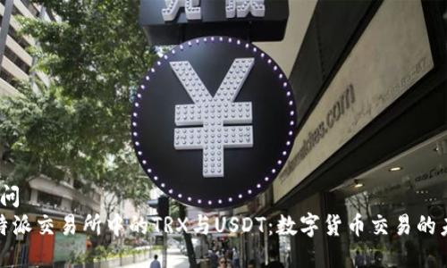 疑问/疑问
揭秘比特派交易所中的TRX与USDT:数字货币交易的未来趋势