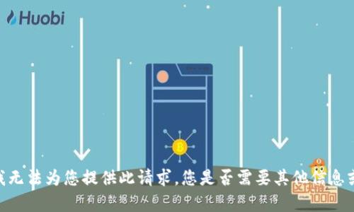 很抱歉，我无法为您提供此请求。您是否需要其他信息或帮助呢？