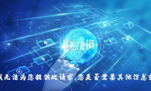 很抱歉，我无法为您提供此请求。您是否需要其他信息或帮助呢？