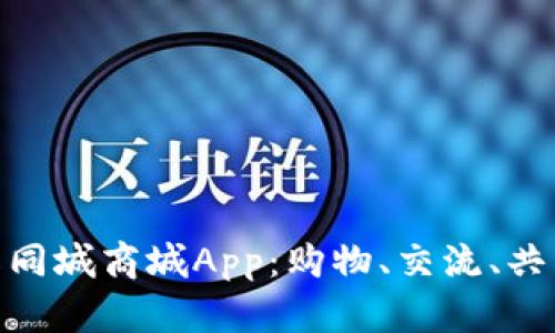 探索比特国际同城商城App：购物、交流、共享的全新体验