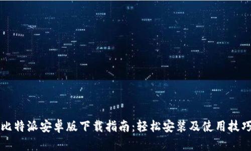 比特派安卓版下载指南:轻松安装及使用技巧