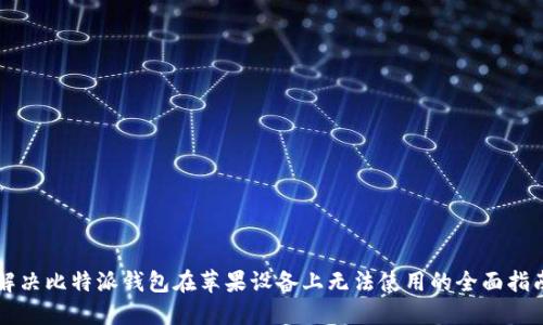 解决比特派钱包在苹果设备上无法使用的全面指南