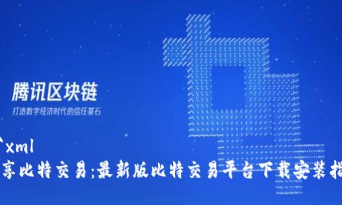 ```xml
畅享比特交易：最新版比特交易平台下载安装指南