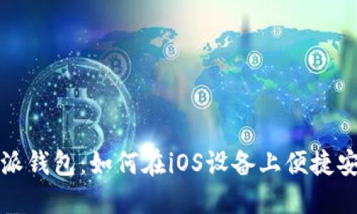 探索比特派钱包:如何在iOS设备上便捷安装和使用