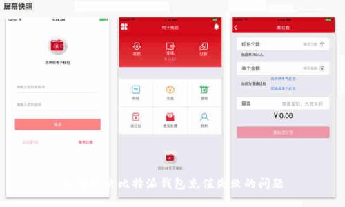 如何解决比特派钱包充值失败的问题