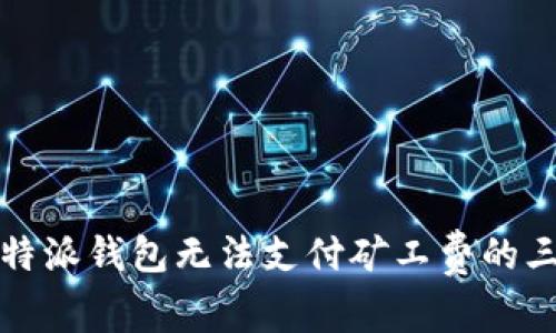 解决比特派钱包无法支付矿工费的三大策略