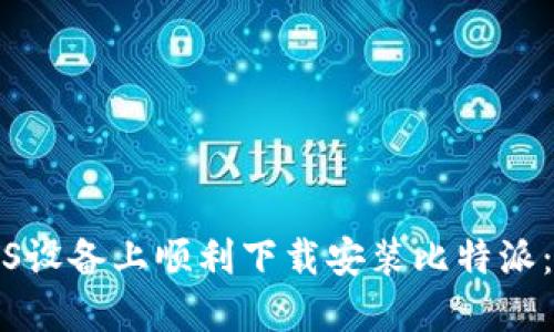 如何在iOS设备上顺利下载安装比特派:完整指南
