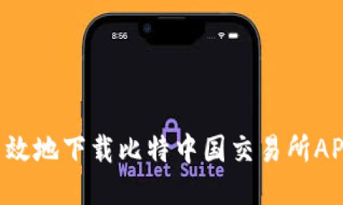如何安全高效地下载比特中国交易所APP:全面指南
