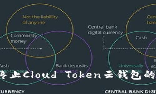 如何有效终止Cloud Token云钱包的投资计划？