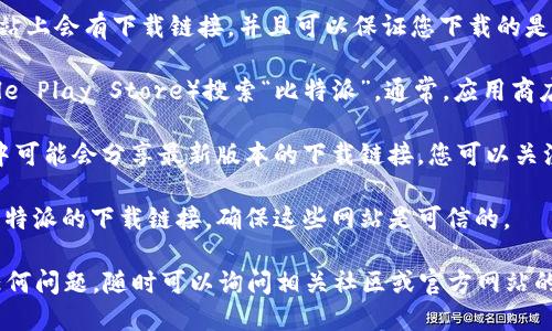 要找到比特派（Bitpie）的最新版下载地址，您可以通过以下几种方式进行查找：

1. **官方网站**：访问比特派的官方网站，这通常是获取最新版本的最安全途径。官方网站上会有下载链接，并且可以保证您下载的是最新和最安全的应用程序版本。您可以在搜索引擎中输入“比特派官网”并找到相关链接。

2. **应用商店**：如果您使用的是手机，可以前往应用商店（如Apple App Store或Google Play Store）搜索“比特派”。通常，应用商店会有最新的应用程序版本，您可以直接在这里下载。

3. **社交媒体和社区**：比特派在一些社交媒体平台（如微博、知乎等）和加密货币社区中可能会分享最新版本的下载链接，您可以关注他们的官方社交媒体账户以获取最新信息。

4. **加密货币论坛和资讯网站**：一些专注于加密货币的论坛和资讯网站可能会提供比特派的下载链接。确保这些网站是可信的。

确保始终从可信的来源下载应用程序，以避免安全风险。如果您在寻找下载地址时遇到任何问题，随时可以询问相关社区或官方网站的客服支持。