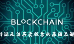 探索B特派无法买卖股票的