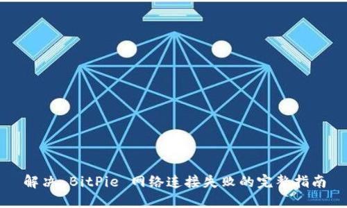 解决 BitPie 网络连接失败的完整指南