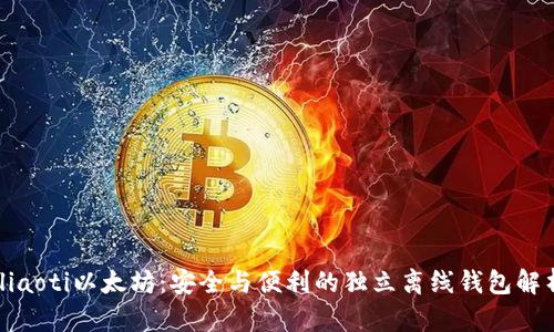 iliaoti以太坊：安全与便利的独立离线钱包解析