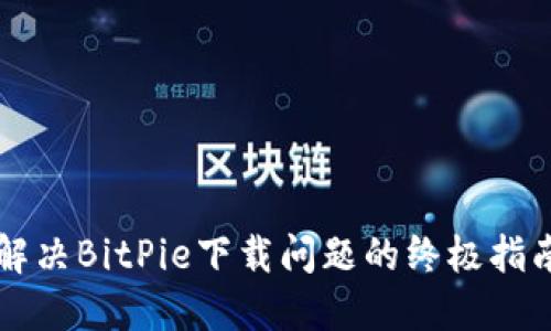 解决BitPie下载问题的终极指南