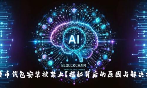 比特币钱包安装被禁止？揭秘背后的原因与解决方案