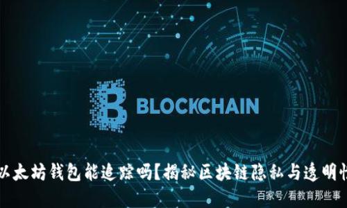 以太坊钱包能追踪吗？揭秘区块链隐私与透明性