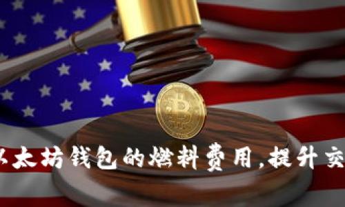 : 如何以太坊钱包的燃料费用，提升交易效率？