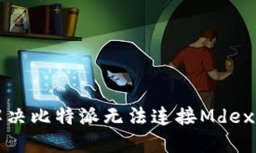 如何解决比特派无法连接Mdex的问题