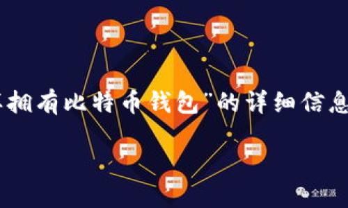 在下面的内容中，我将为您提供关于“怎样拥有比特币钱包”的详细信息，包括、关键词，以及相关问题的深入讨论。

如何创建并管理您的比特币钱包