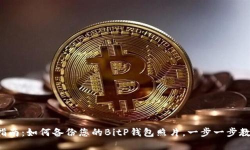 完整指南：如何备份您的BitP钱包照片，一步一步教会你！
