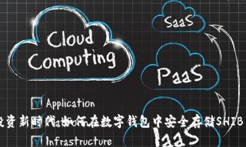 投资新时代：如何在数字钱包中安全存储SHIB币