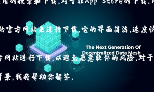 特派是一款手机应用，通常不需要特定的浏览器来下载。一般情况下，你可以通过手机的应用商店（如iOS的App Store或Android的Google Play）直接搜索并下载。这是获取应用程序的最安全和可靠的方式。

不过，在某些情况下，尤其是需要下载特定版本的应用或在没有网络连接的情况下，一些用户可能会访问官方网站或使用浏览器进行下载。以下是一些有关下载应用程序的常见浏览器和相关信息：

### 1. Chrome浏览器
Chrome浏览器是最常用的浏览器之一，它支持多种扩展程序和功能，能够快速且简单地下载应用。用户可以通过Chrome浏览器访问特派的官方网站或其他可靠的下载站点进行下载。

### 2. Firefox浏览器
Firefox也很受欢迎，特别是在那些强调隐私和安全性的用户中。它允许用户自由浏览网络，下载特派的APK文件（Android应用程序包）或其他应用程序文件。

### 3. Safari浏览器
对于iOS用户而言，Safari是内置浏览器，用户可以通过它访问App Store，进行应用的搜索和下载。对于非App Store的下载，用户通常需要使用其他方法，因为iOS系统的封闭性。

### 4. Edge浏览器
Edge是微软的新一代浏览器，对于Windows用户，可以通过Edge浏览器访问特派的官方网站来进行下载。它的界面简洁，速度快，适合用户在使用Windows设备时使用。

### 下载应用程序的注意事项
在下载任何应用时，确保下载来源是安全和可靠的。总是优先选择官方商店或官方网站进行下载，以避免恶意软件的风险。对于Android用户，在下载APK文件时，也可以通过特定的设置来启用未知来源的安装。

如果你具体指的是在某些情况下的问题，或需要更详细的信息，可以提供更多的背景，我将帮助你解答。