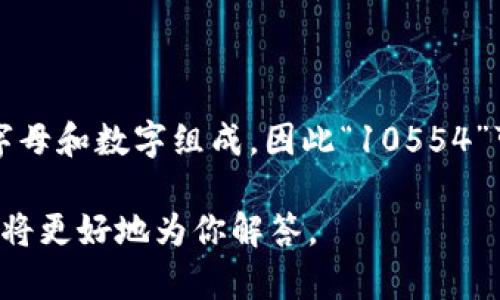 比特派（BitPie）是一个数字资产钱包，支持多种数字货币的存储和交易。数字货币的标识符通常由字母和数字组成，因此“10554”可能是某个特定版本、交易编号或内部标识符，但在没有具体上下文的情况下，很难提供确切的解释。

如果你能提供更多的信息或上下文，例如“比特派10554”是指的特定的交易、版本还是其他信息，我将更好地为你解答。