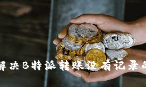如何解决B特派转账没有记录的问题