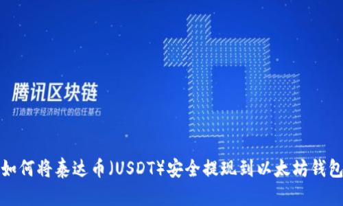 如何将泰达币（USDT）安全提现到以太坊钱包