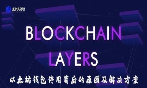   
以太坊钱包停用背后的原因及解决方案