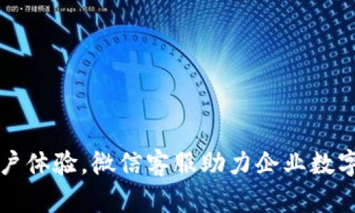 提升客户体验，微信客服助力企业数字化转型