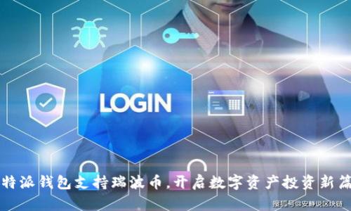 比特派钱包支持瑞波币，开启数字资产投资新篇章