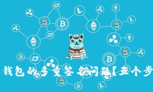 如何应对比特派钱包的多重签名问题？五个步骤帮你轻松解决