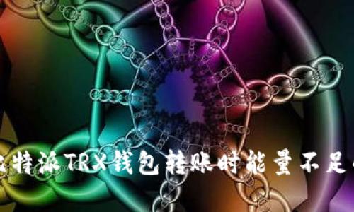 解决比特派TRX钱包转账时能量不足的问题