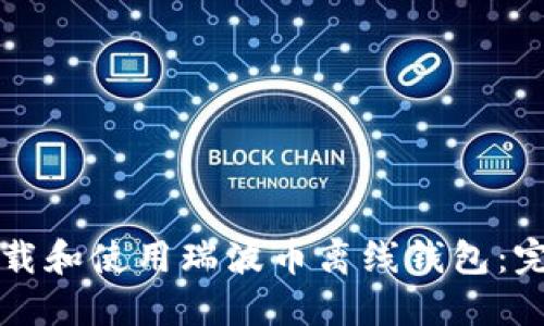 如何安全下载和使用瑞波币离线钱包：完整视频指南