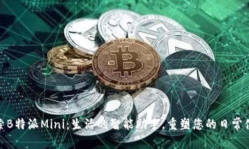 探索B特派Mini：生活的智能助手，重塑您的日常体验