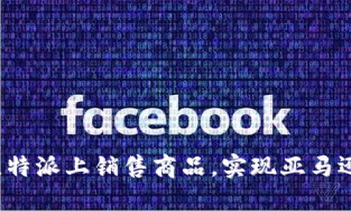 如何在比特派上销售商品，实现亚马逊的成功？