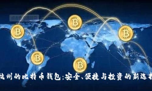 杭州的比特币钱包：安全、便捷与投资的新选择