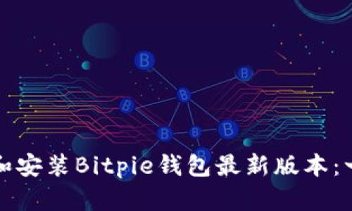如何下载和安装Bitpie钱包最新版本：一步步指南