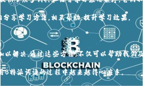 如何处理B特派词语忘记的问题

在学习和使用B特派词语时，忘记相关词语是很多学习者常遇到的问题。这可能是因为对这些词语的不熟悉、使用频率低或者压力大导致的短暂记忆失误。为了帮助大家更好地克服这一问题，以下将为您提供一些有效的解决方案。

记忆技巧与方法

首先，掌握一些记忆技巧是关键。使用记忆法，将B特派词语与某些熟悉的事物、场景或情感联系起来，可以显著提高记忆效率。例如，可以将某个词汇与个人生活中的实例或经历相联系，使其更具生活化和情感化，从而记忆更为深刻。

此外，可以通过造句的方法来帮助记忆。将B特派词语融入到日常生活中的句子中，进行反复朗读和书写，可以加深对这些词语的理解和记忆。比如，创建一个小故事，使用多个B特派词语，使其更加生动、有趣。

定期复习也是非常重要的。可以制定一个学习计划，将B特派词语进行分组，在一段时间内集中学习、使用相关词汇，定期进行回顾，以巩固记忆。

使用词典和学习工具

在遇到不记得B特派词语的情况下，查阅相关的词典或使用学习工具也是一个不错的选择。现代科技提供了众多词典和语言学习应用程序，它们不仅提供了词语的释义，还有例句、发音等多方面的信息。这些工具可以帮助您迅速回忆起忘记的词汇。

此外，参与一些在线课程或社群，和其他学习者交流，也可以增加记忆的机会。在互动中，大家可以互相分享学习方法，相互帮助，提升学习效果。

总结与展望

总的来说，面对B特派词语遗忘的问题，我们可以通过记忆法、造句、定期复习以及使用工具的方式来加以解决。通过这些方法，不仅可以帮助我们及时找回忘记的词汇，还能够提升整个语言能力，让我们在使用B特派词语时更加自信。

建议大家养成良好的学习习惯，定期复习，同时保持对学习的热情和好奇心，相信每个人都能够在使用B特派词语的过程中越来越得心应手。